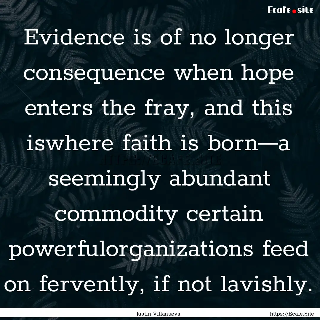 Evidence is of no longer consequence when.... : Quote by Justin Villanueva