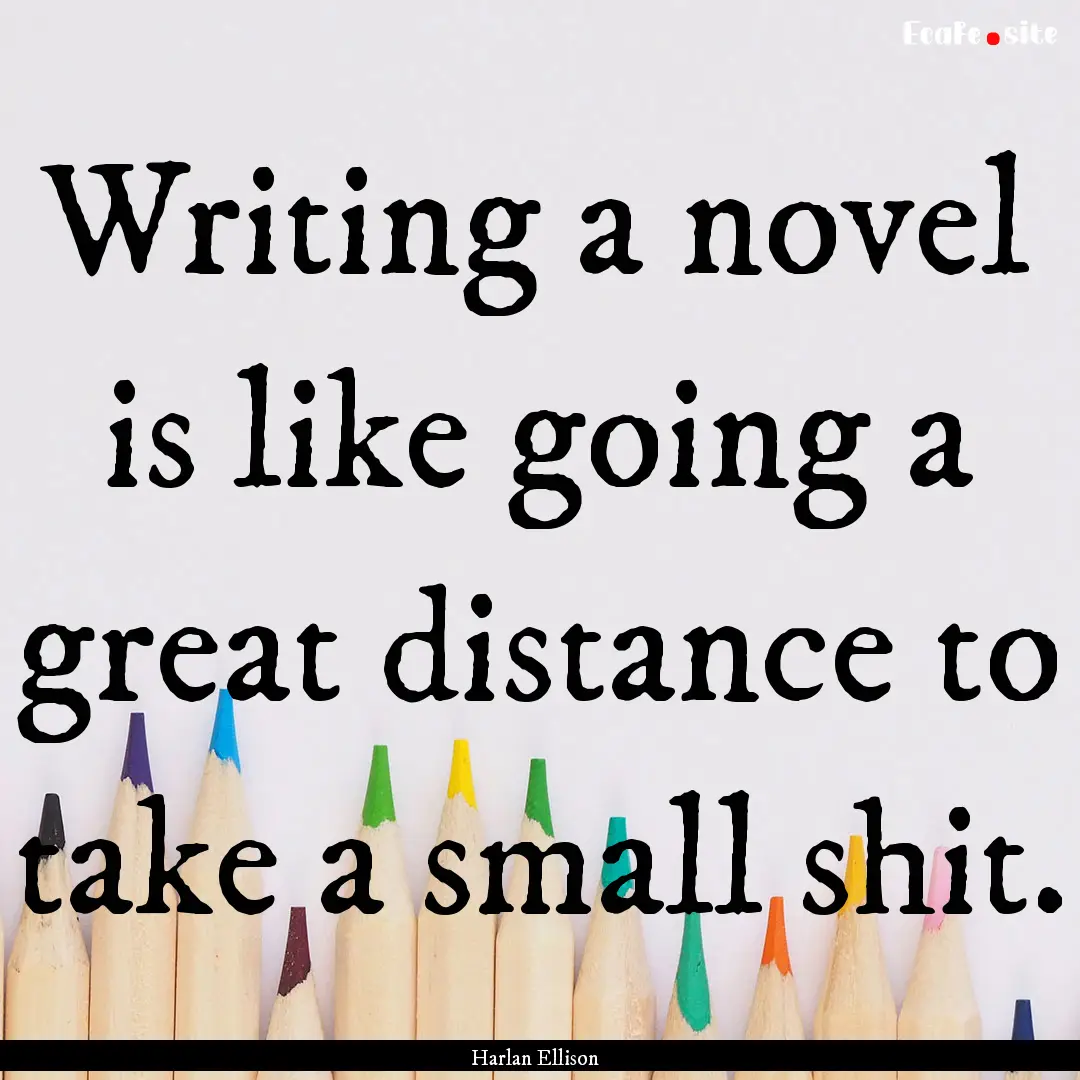 Writing a novel is like going a great distance.... : Quote by Harlan Ellison