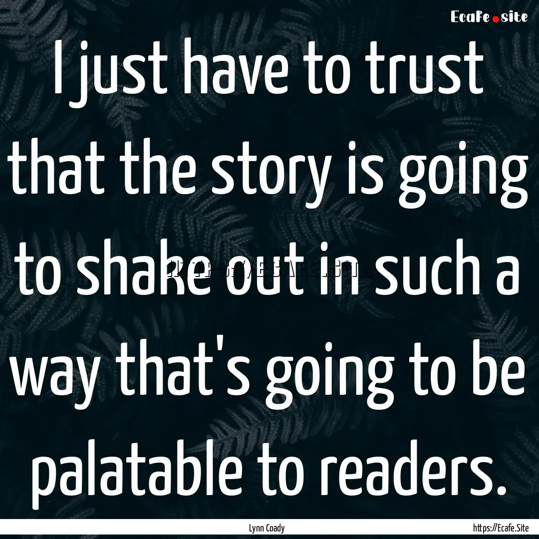 I just have to trust that the story is going.... : Quote by Lynn Coady