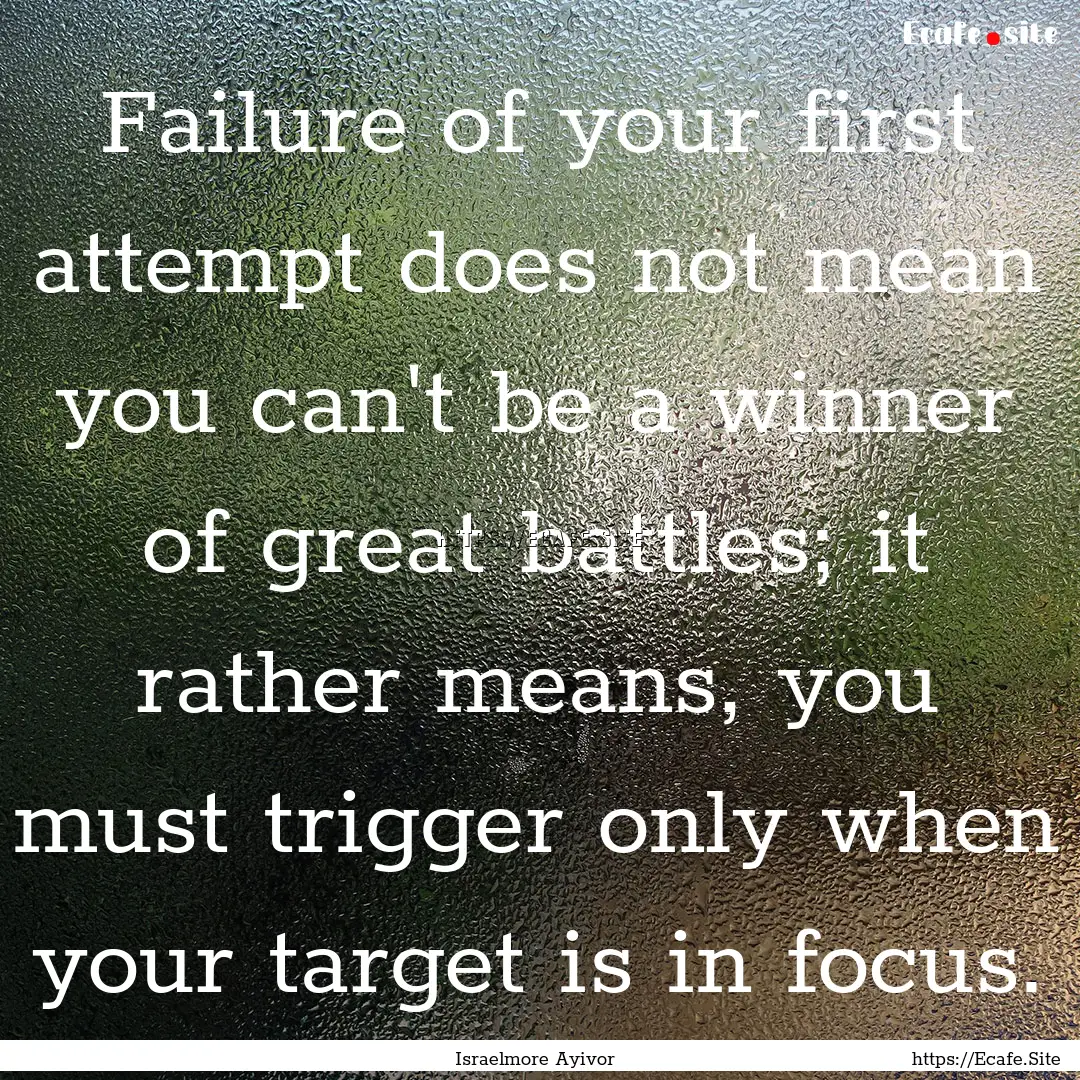 Failure of your first attempt does not mean.... : Quote by Israelmore Ayivor