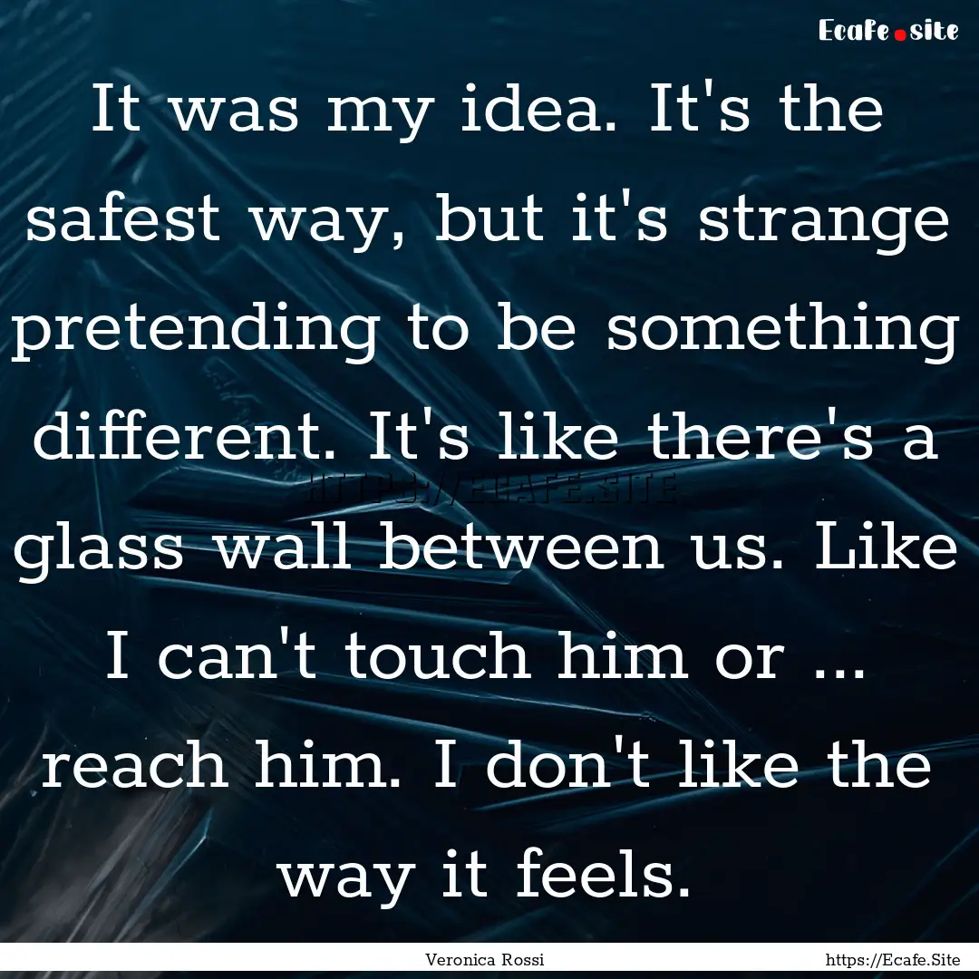 It was my idea. It's the safest way, but.... : Quote by Veronica Rossi