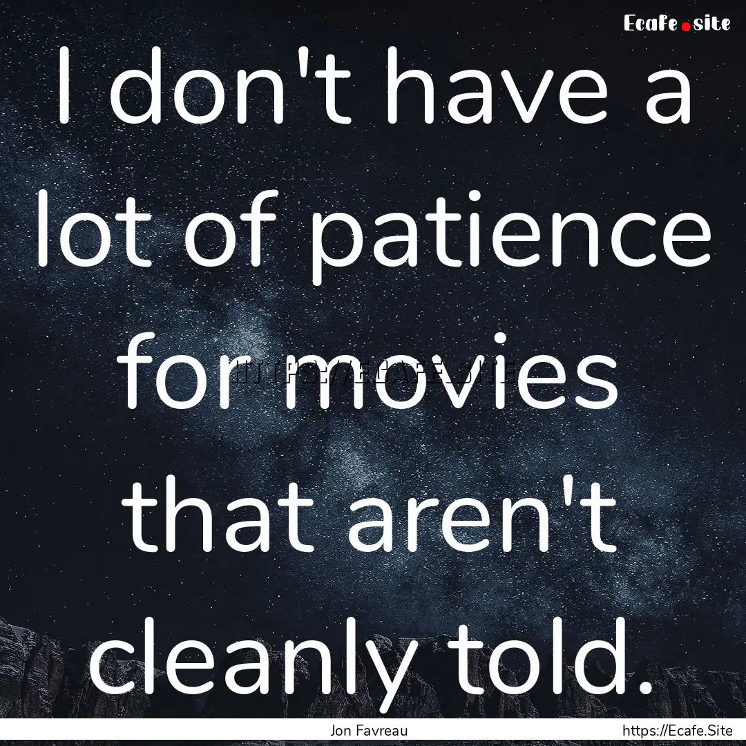 I don't have a lot of patience for movies.... : Quote by Jon Favreau