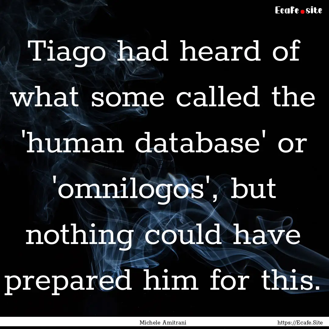 Tiago had heard of what some called the 'human.... : Quote by Michele Amitrani