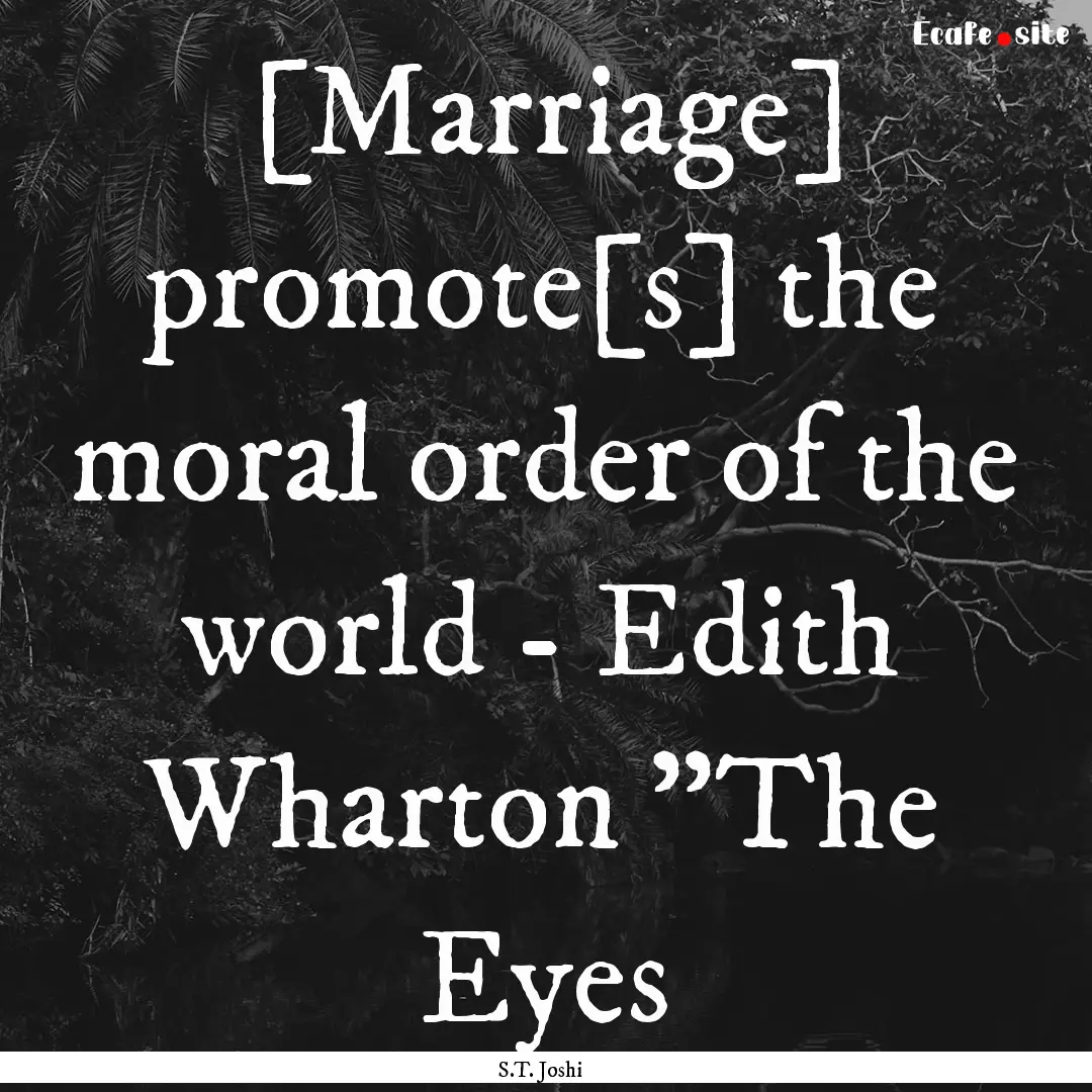 [Marriage] promote[s] the moral order of.... : Quote by S.T. Joshi