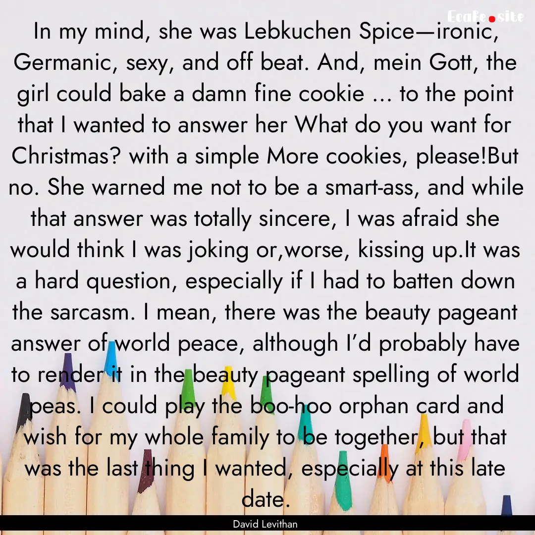 In my mind, she was Lebkuchen Spice—ironic,.... : Quote by David Levithan