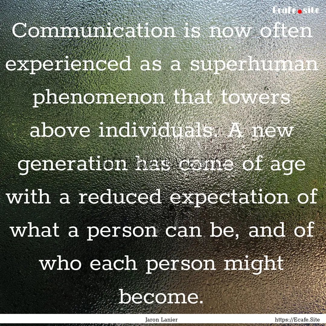 Communication is now often experienced as.... : Quote by Jaron Lanier