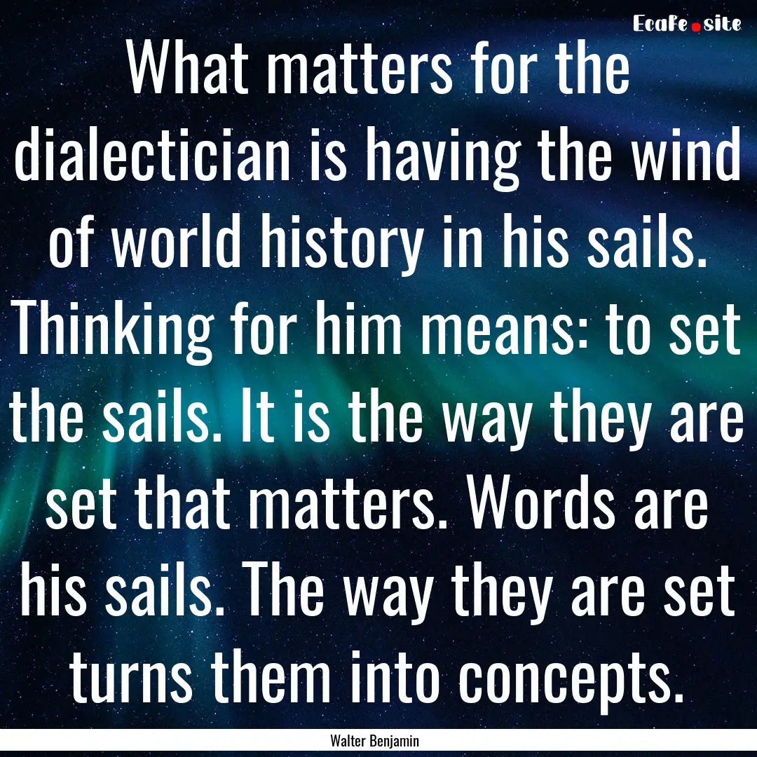 What matters for the dialectician is having.... : Quote by Walter Benjamin