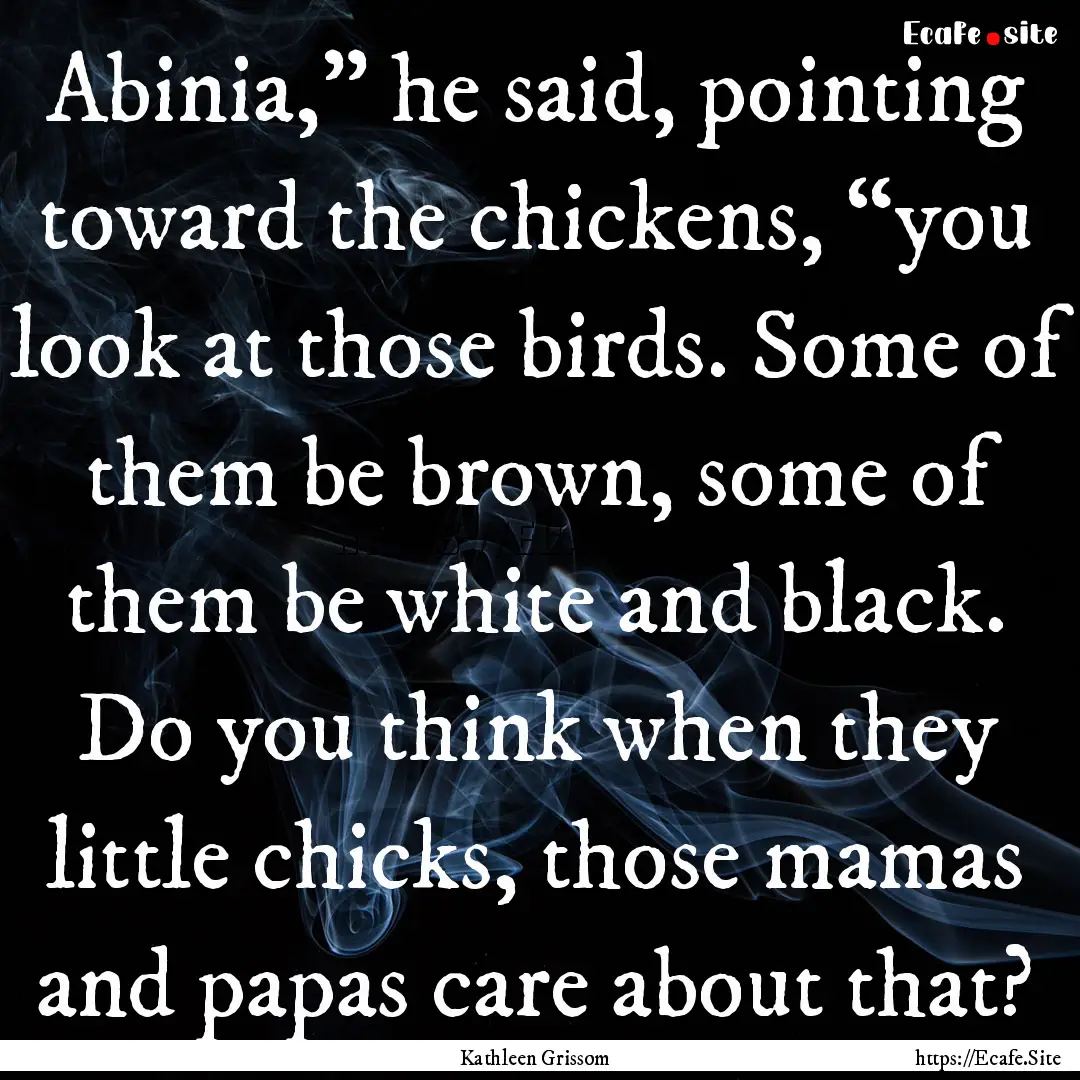 Abinia,” he said, pointing toward the chickens,.... : Quote by Kathleen Grissom