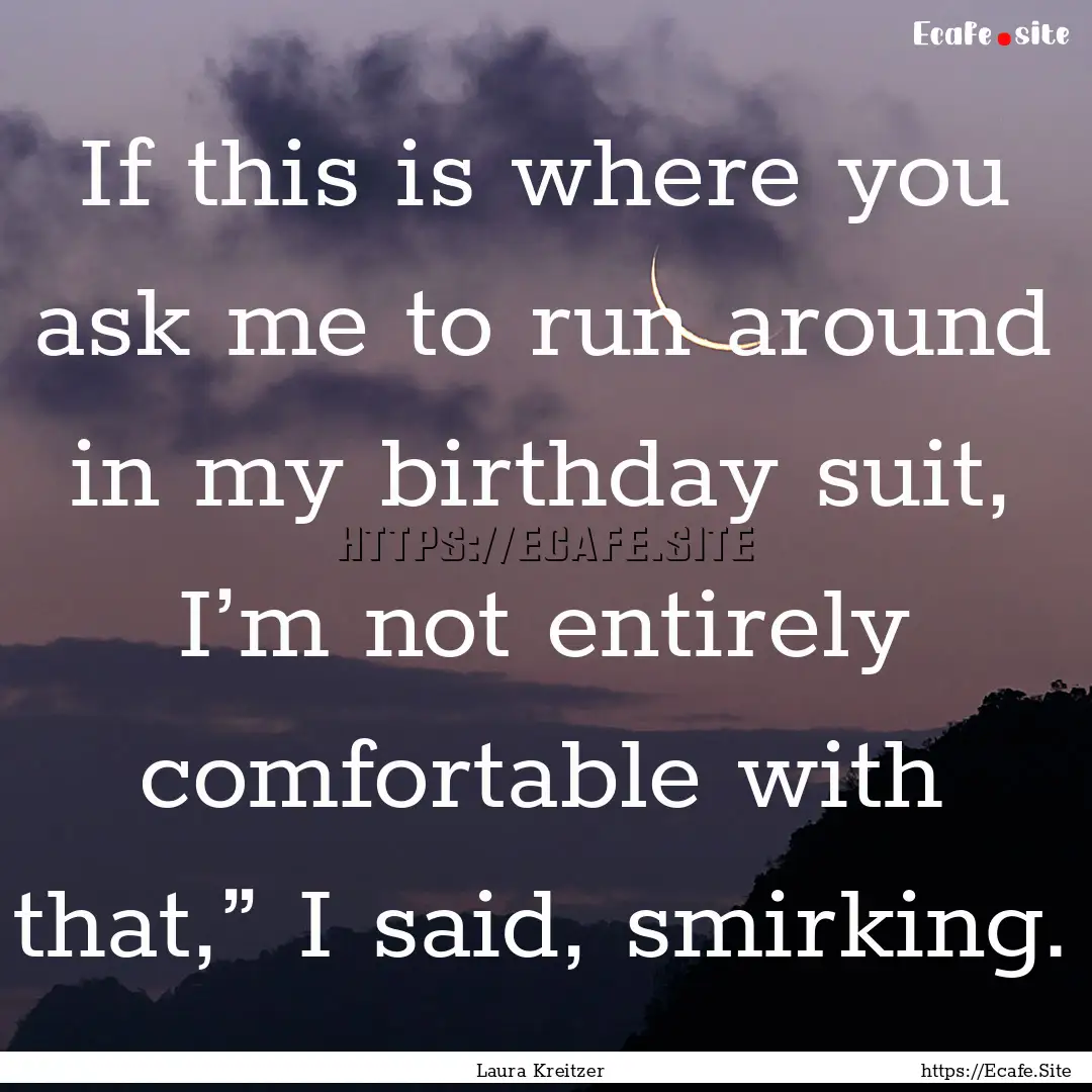 If this is where you ask me to run around.... : Quote by Laura Kreitzer