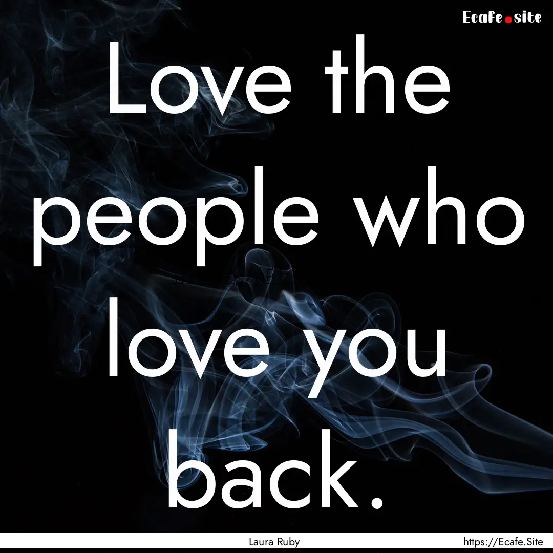 Love the people who love you back. : Quote by Laura Ruby