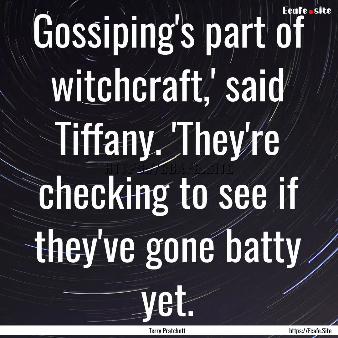 Gossiping's part of witchcraft,' said Tiffany..... : Quote by Terry Pratchett