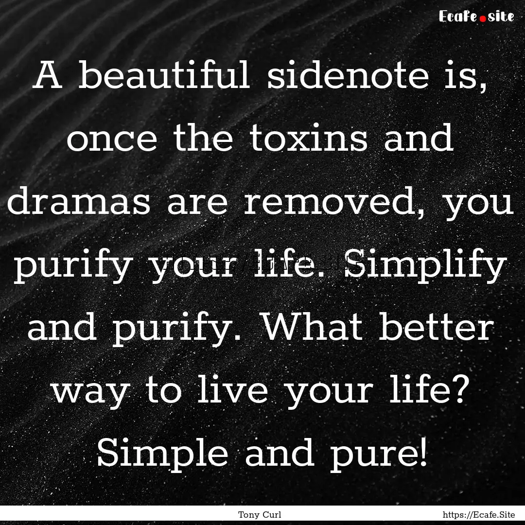 A beautiful sidenote is, once the toxins.... : Quote by Tony Curl