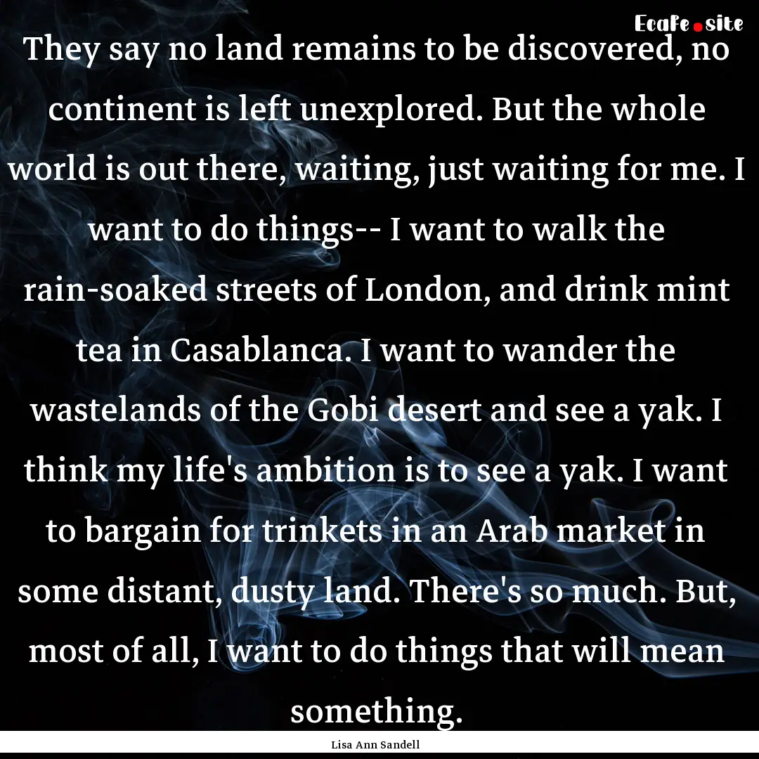 They say no land remains to be discovered,.... : Quote by Lisa Ann Sandell