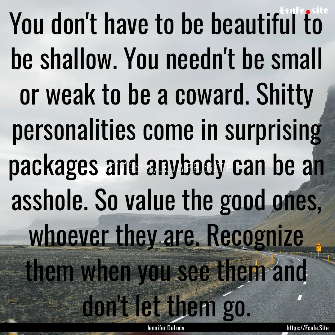 You don't have to be beautiful to be shallow..... : Quote by Jennifer DeLucy