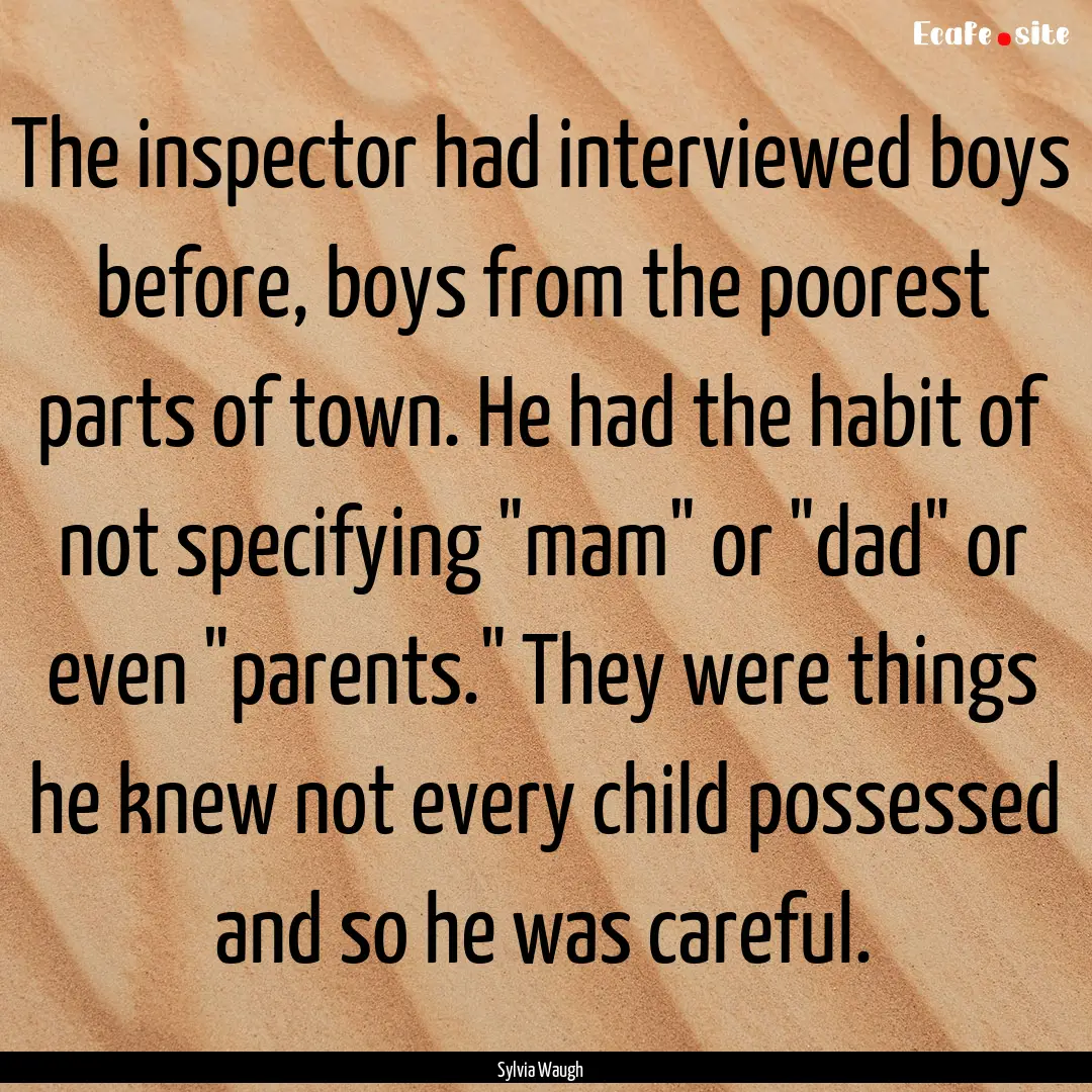 The inspector had interviewed boys before,.... : Quote by Sylvia Waugh