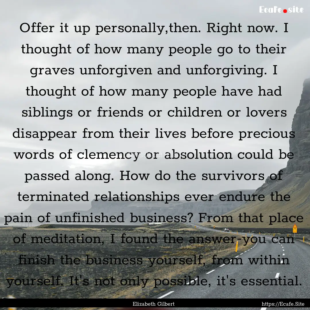 Offer it up personally,then. Right now. I.... : Quote by Elizabeth Gilbert