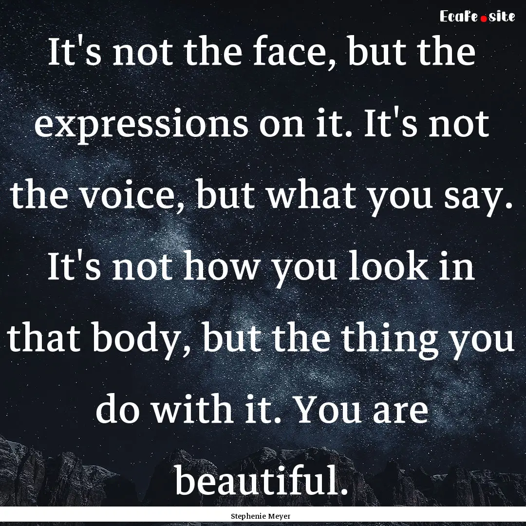 It's not the face, but the expressions on.... : Quote by Stephenie Meyer