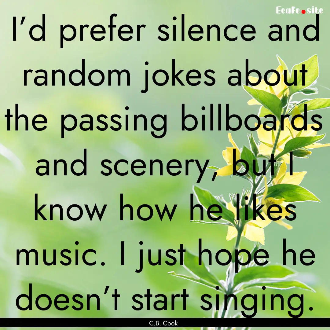 I’d prefer silence and random jokes about.... : Quote by C.B. Cook