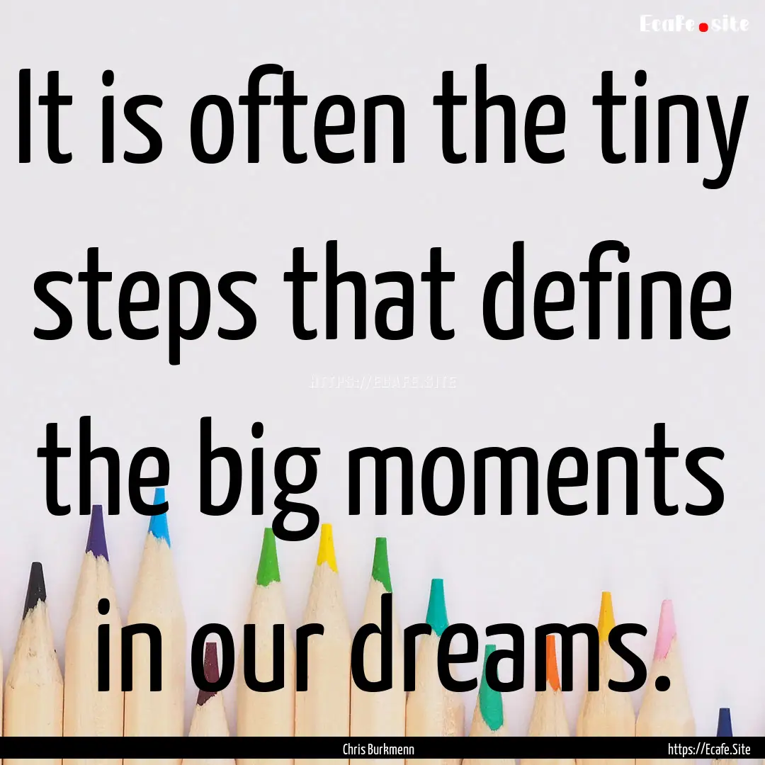 It is often the tiny steps that define the.... : Quote by Chris Burkmenn