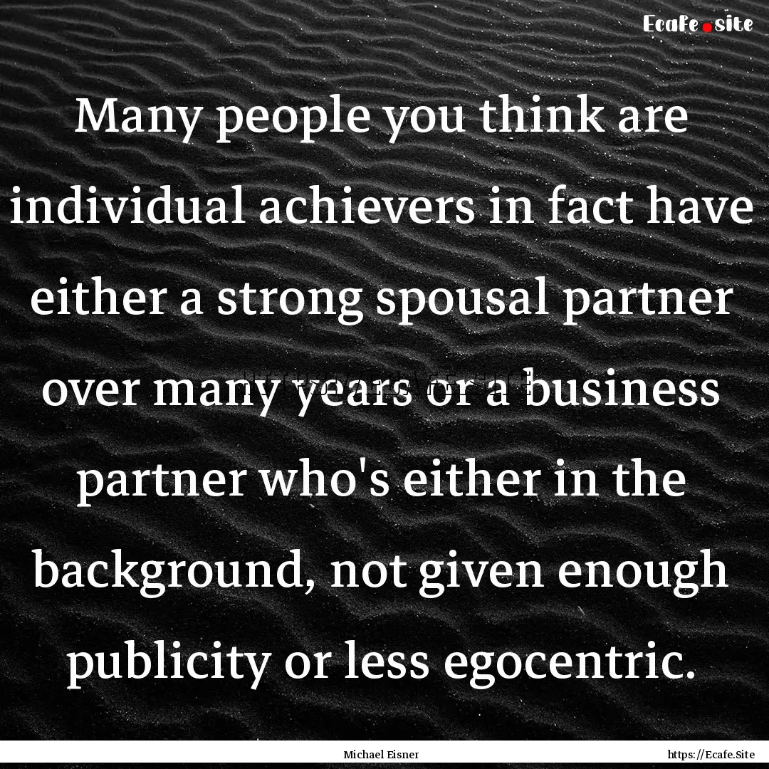 Many people you think are individual achievers.... : Quote by Michael Eisner