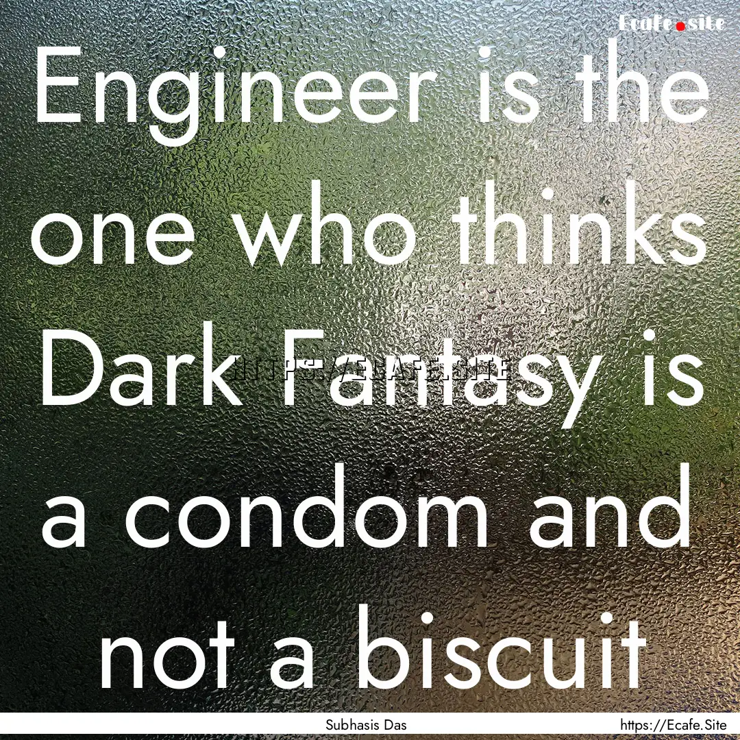 Engineer is the one who thinks Dark Fantasy.... : Quote by Subhasis Das