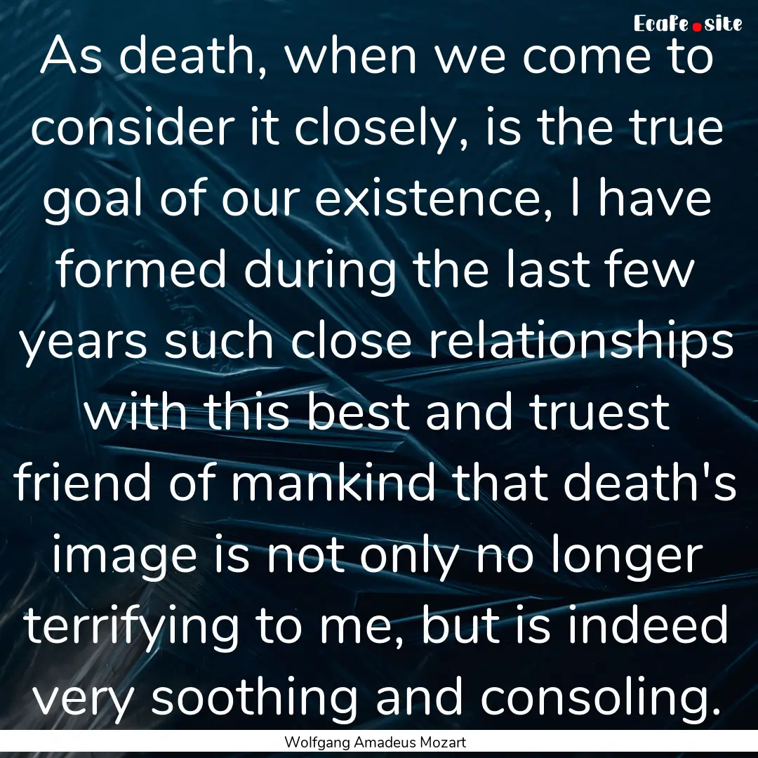 As death, when we come to consider it closely,.... : Quote by Wolfgang Amadeus Mozart