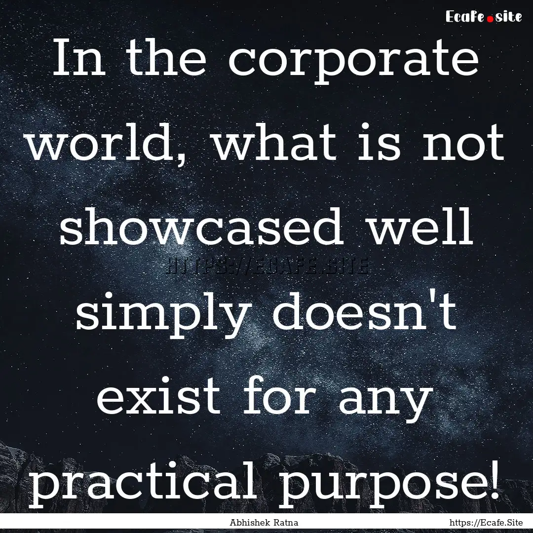 In the corporate world, what is not showcased.... : Quote by Abhishek Ratna