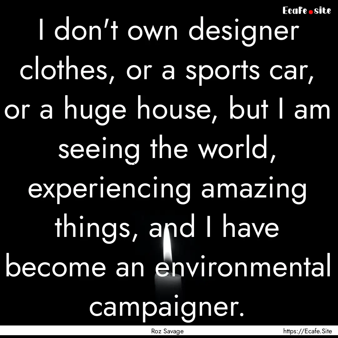 I don't own designer clothes, or a sports.... : Quote by Roz Savage