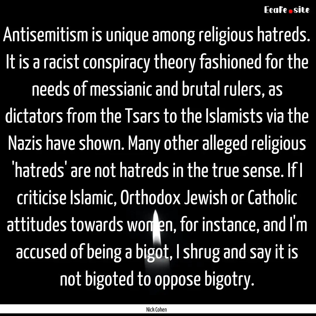 Antisemitism is unique among religious hatreds..... : Quote by Nick Cohen