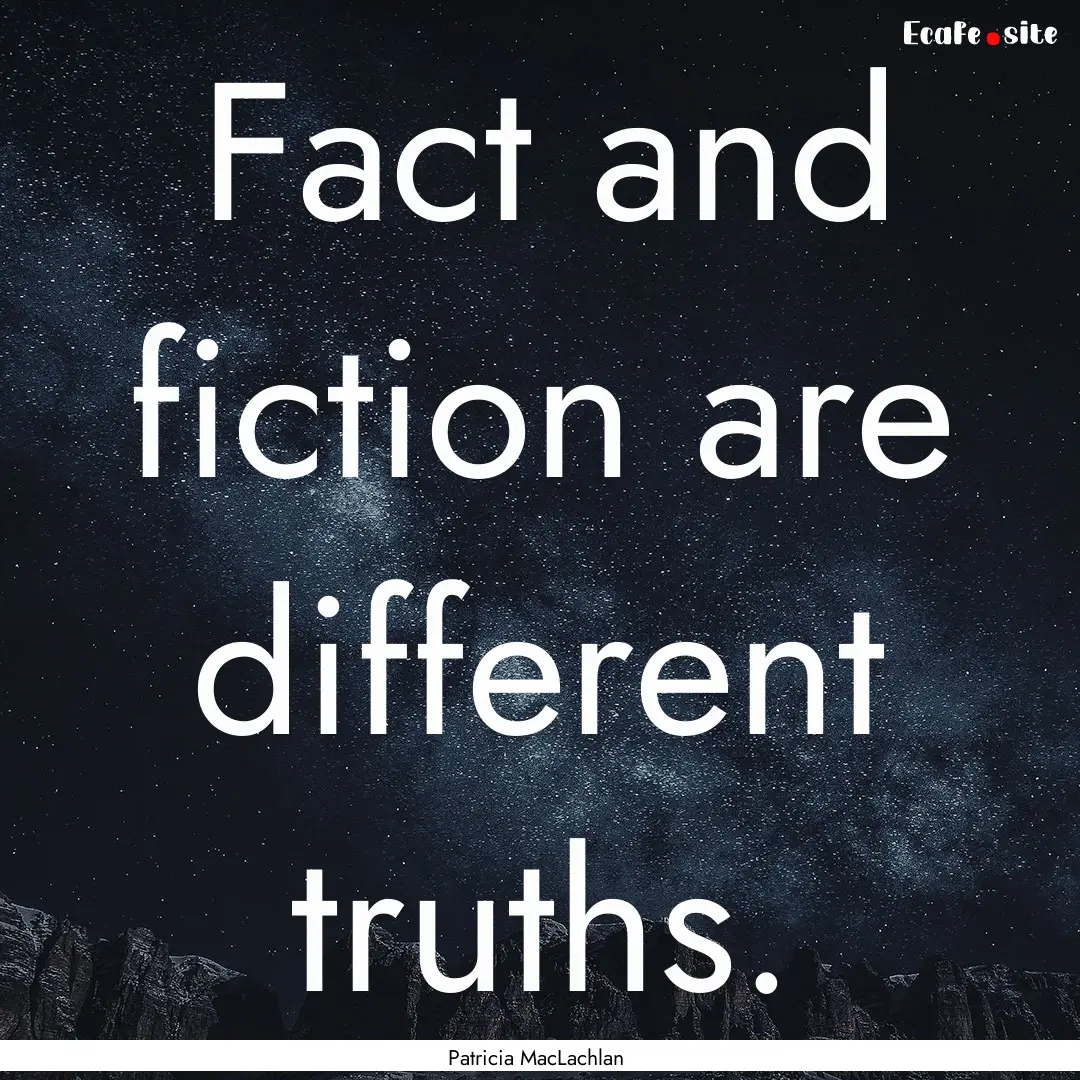 Fact and fiction are different truths. : Quote by Patricia MacLachlan