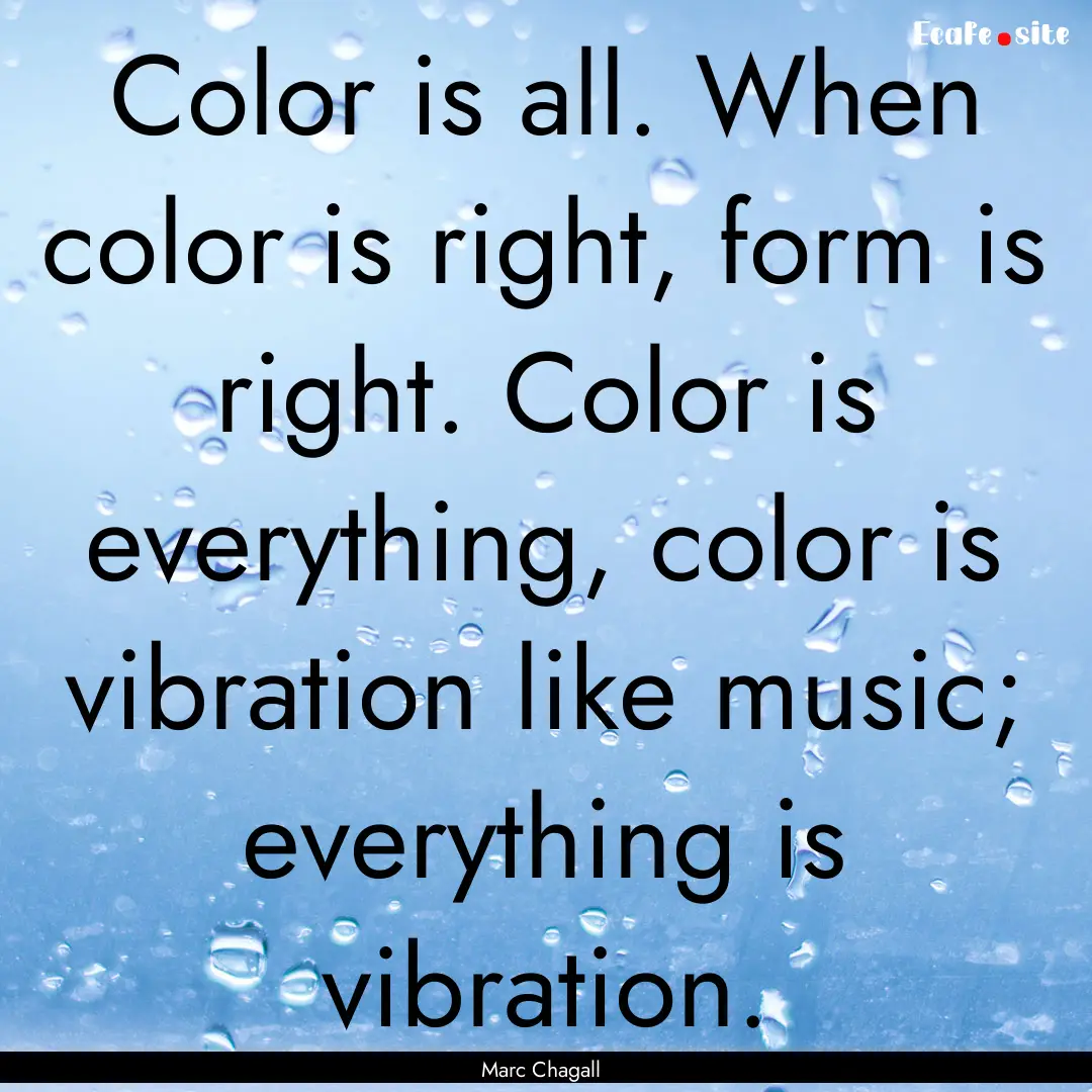 Color is all. When color is right, form is.... : Quote by Marc Chagall