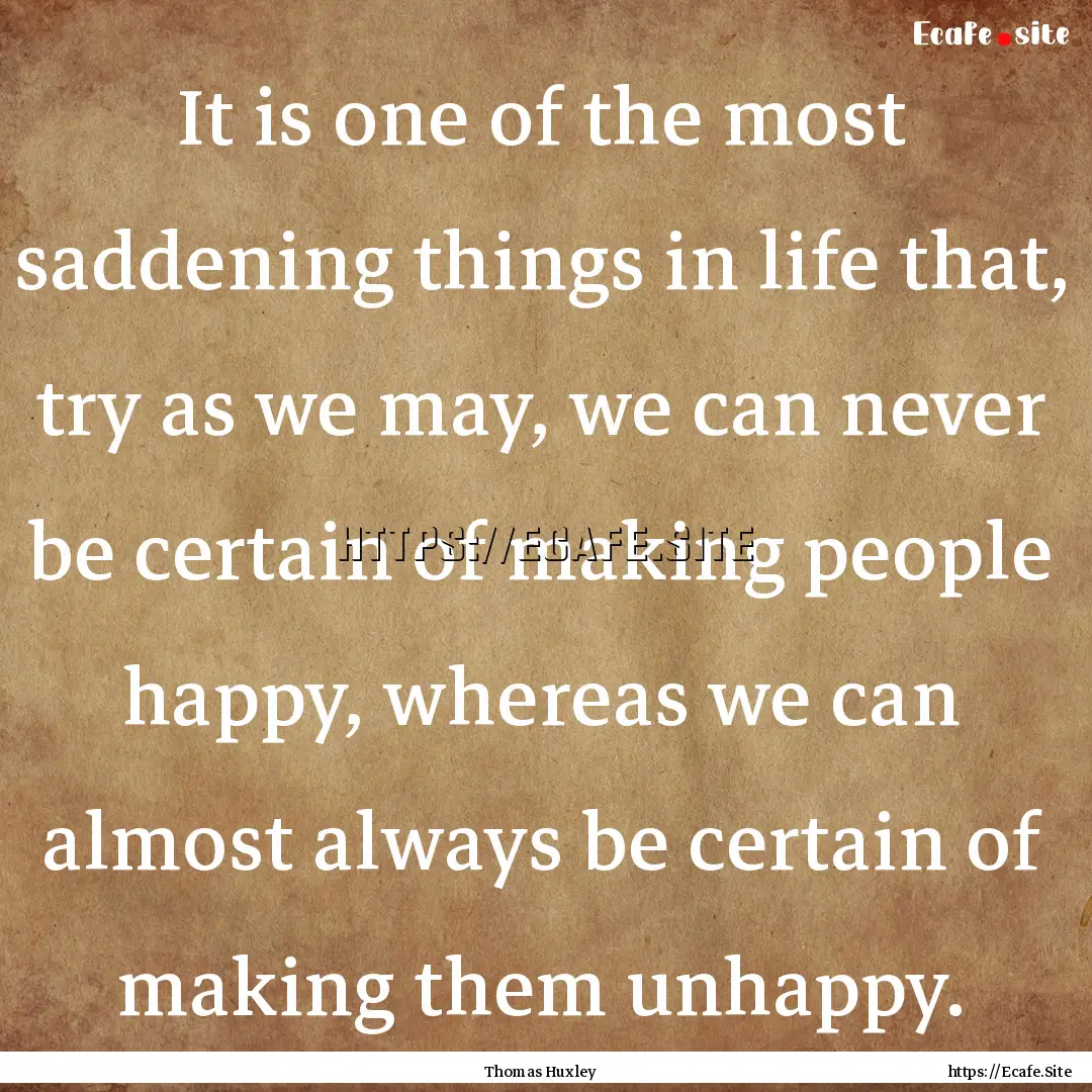 It is one of the most saddening things in.... : Quote by Thomas Huxley