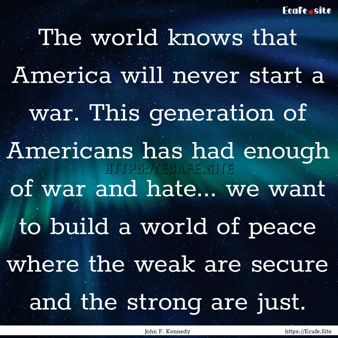 The world knows that America will never start.... : Quote by John F. Kennedy