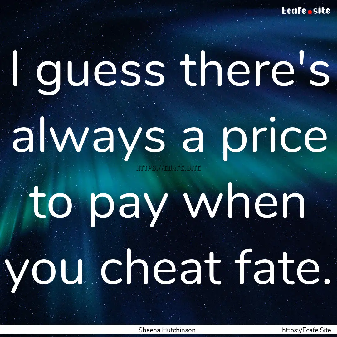 I guess there's always a price to pay when.... : Quote by Sheena Hutchinson