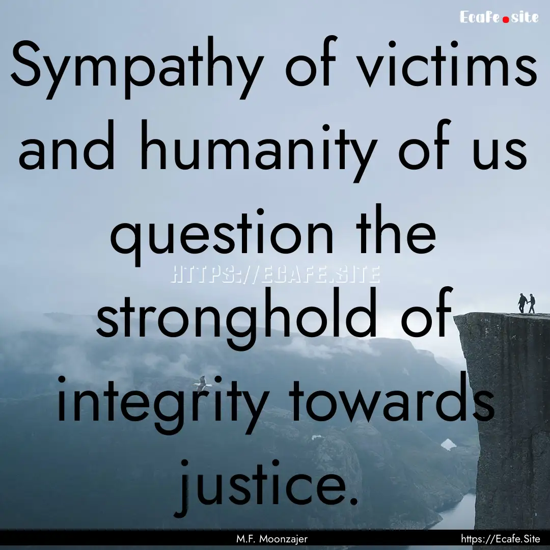 Sympathy of victims and humanity of us question.... : Quote by M.F. Moonzajer