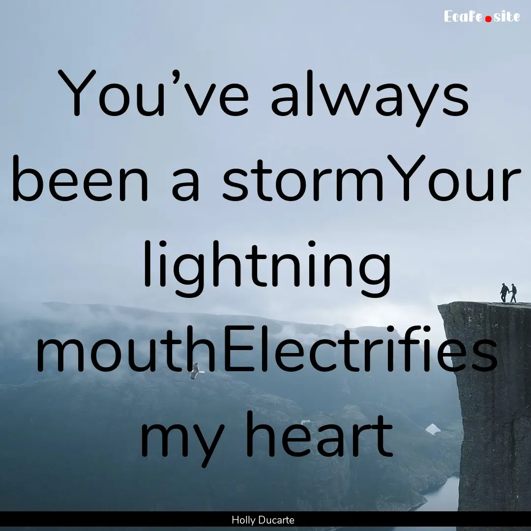 You’ve always been a stormYour lightning.... : Quote by Holly Ducarte