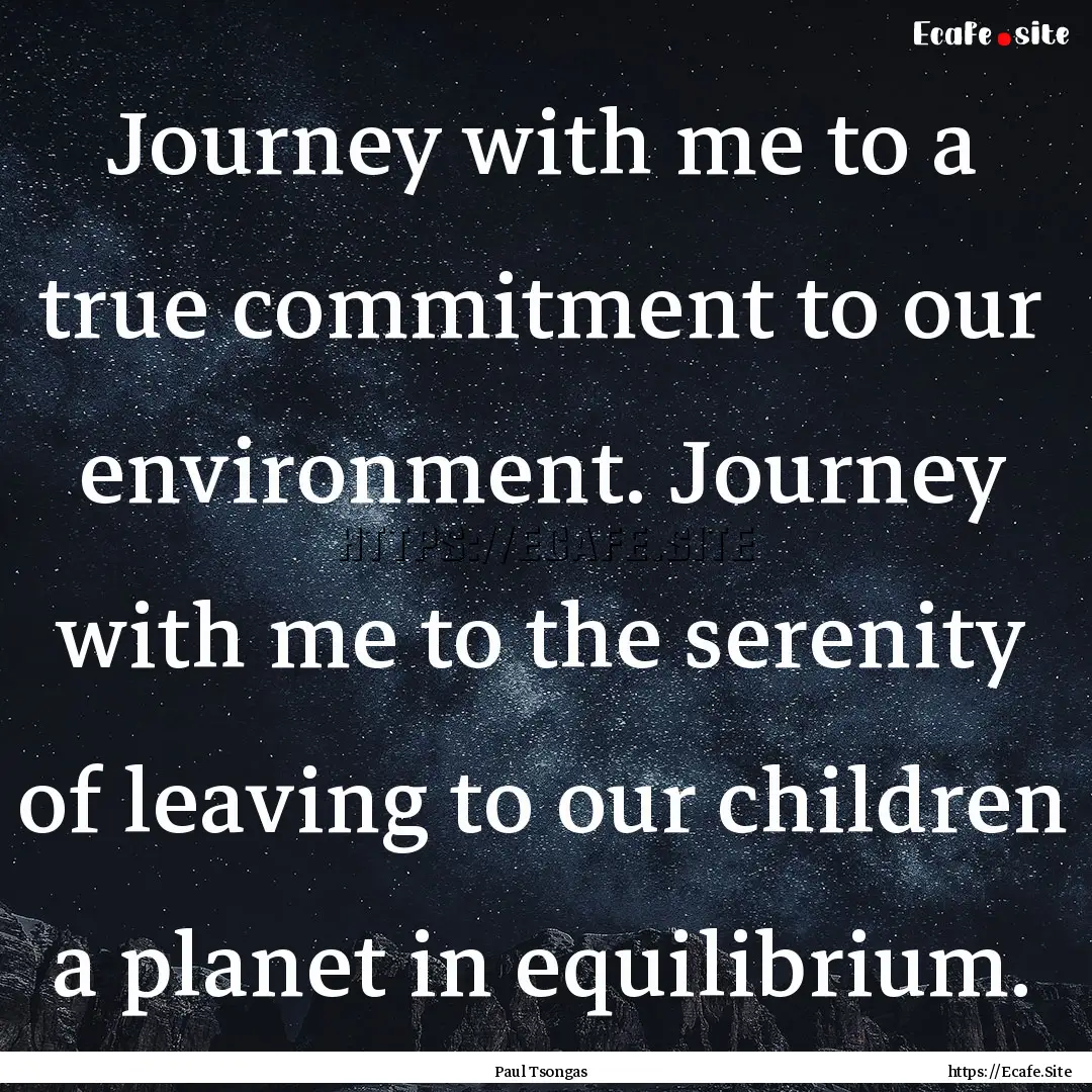 Journey with me to a true commitment to our.... : Quote by Paul Tsongas