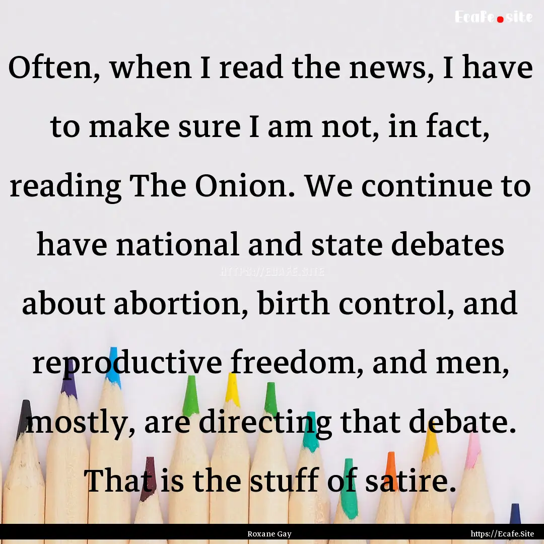 Often, when I read the news, I have to make.... : Quote by Roxane Gay