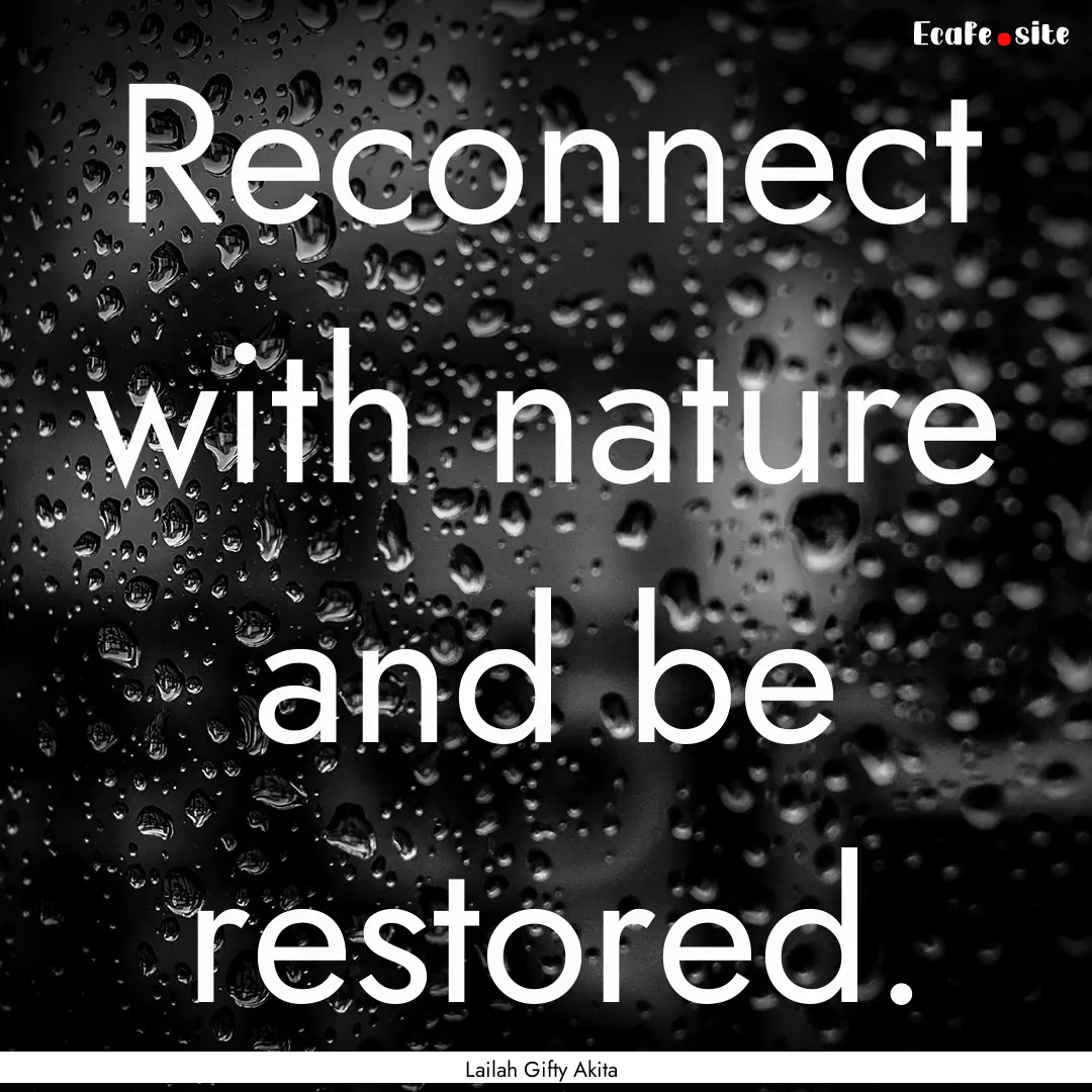 Reconnect with nature and be restored. : Quote by Lailah Gifty Akita