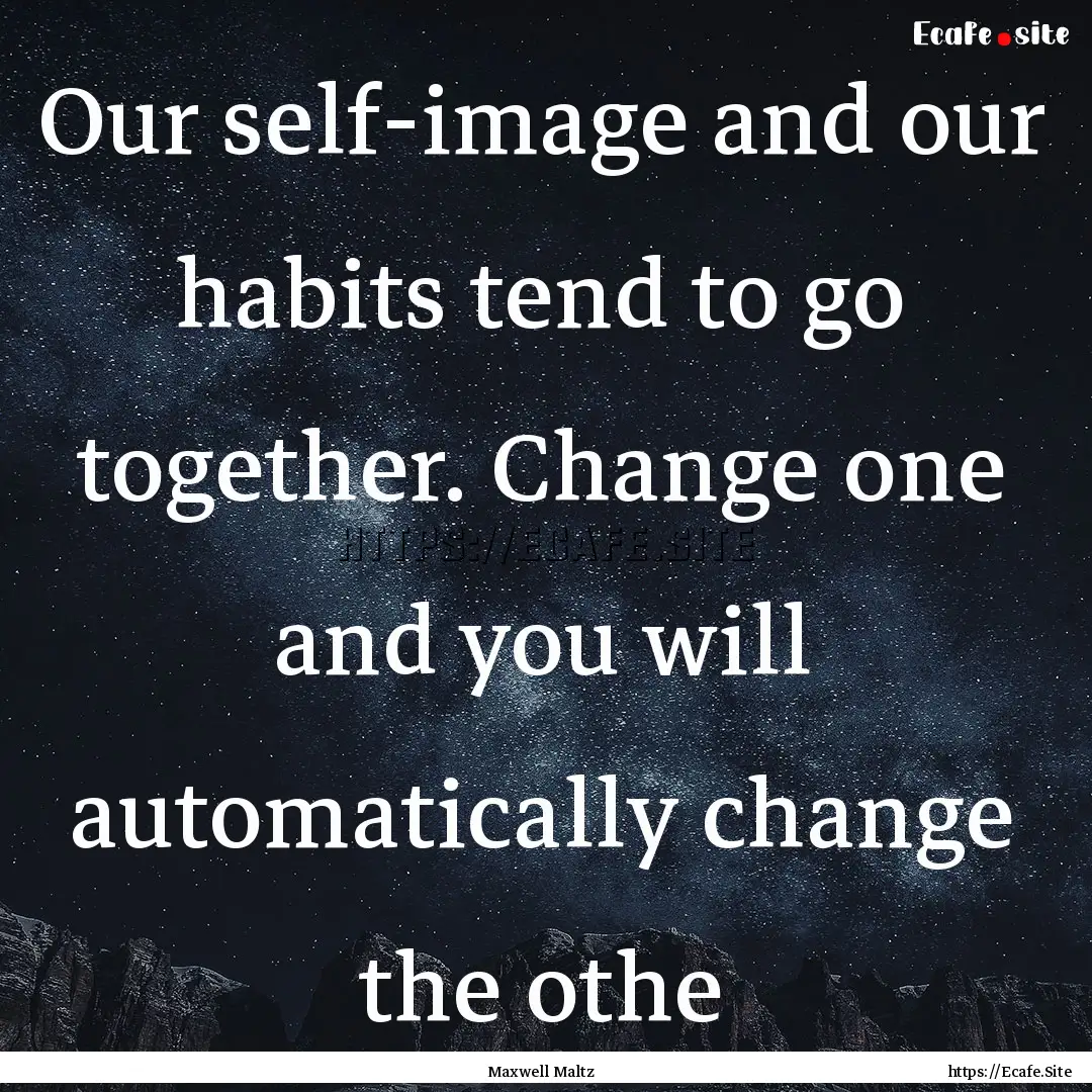 Our self-image and our habits tend to go.... : Quote by Maxwell Maltz