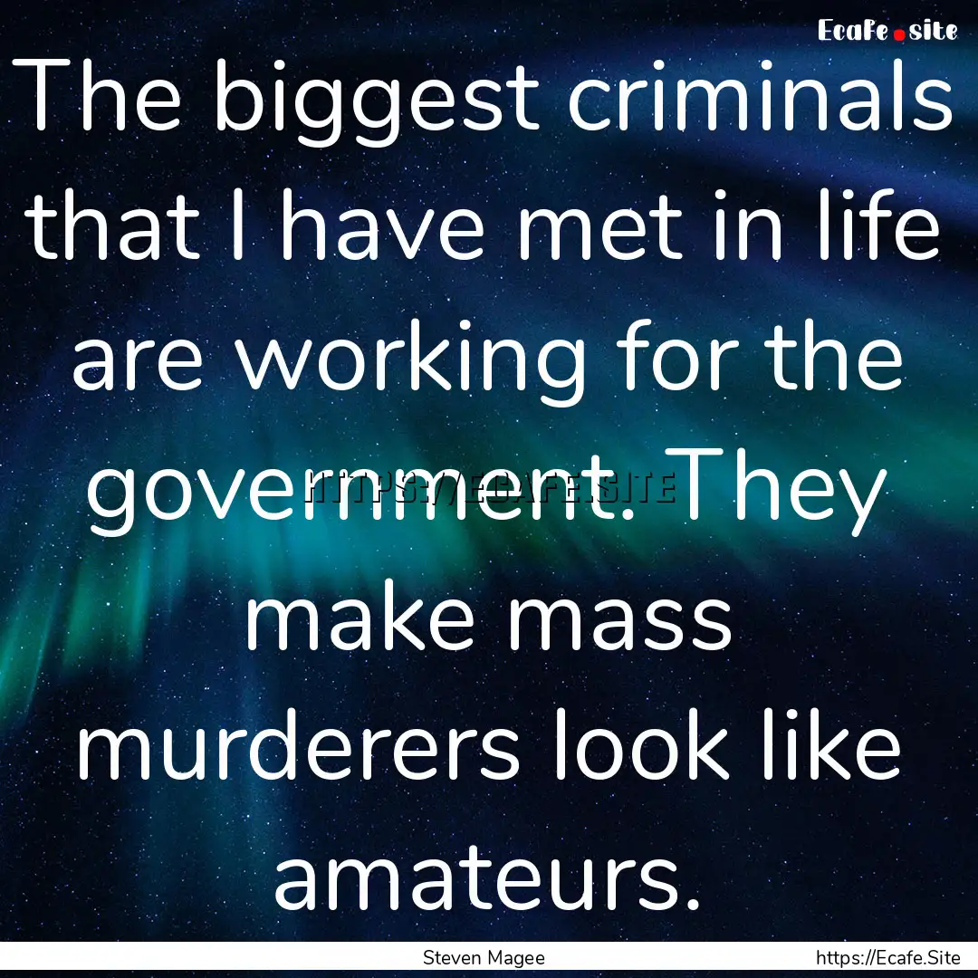 The biggest criminals that I have met in.... : Quote by Steven Magee