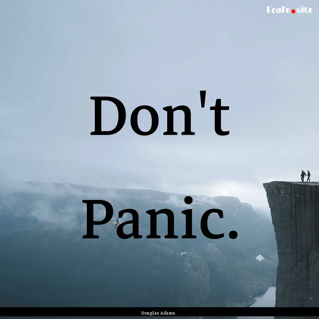 Don't Panic. : Quote by Douglas Adams