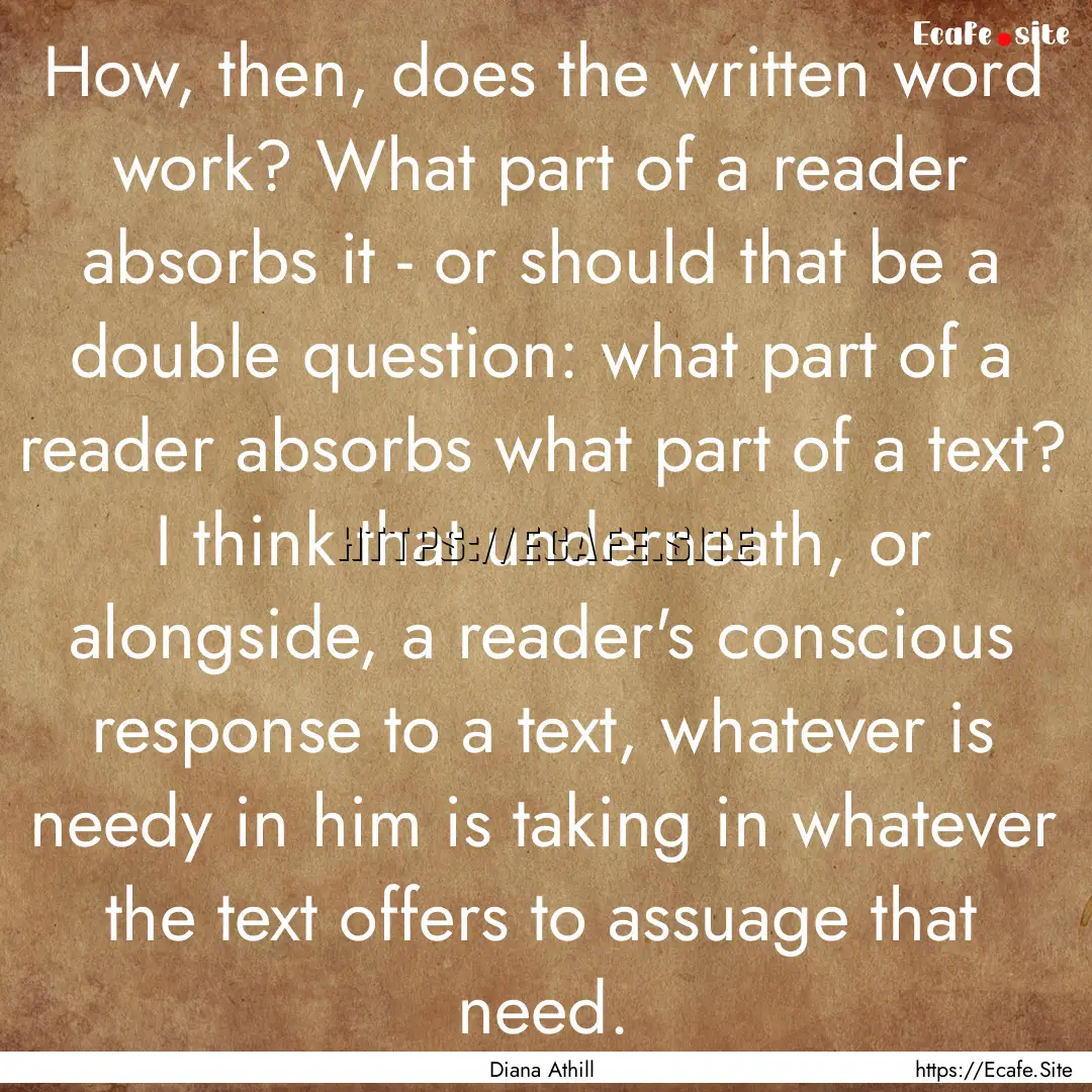 How, then, does the written word work? What.... : Quote by Diana Athill