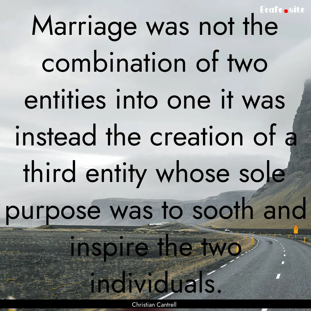 Marriage was not the combination of two entities.... : Quote by Christian Cantrell