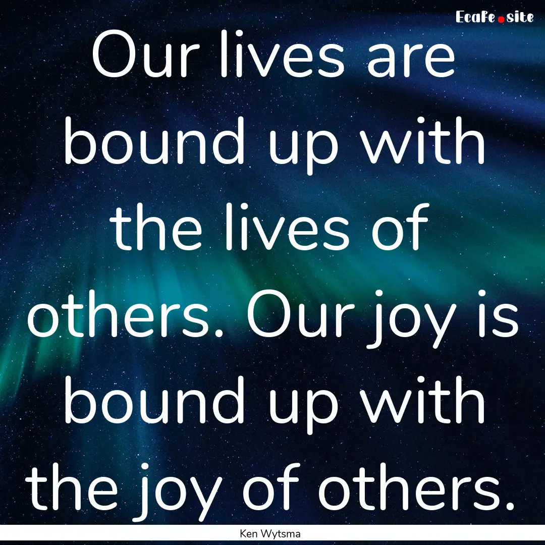 Our lives are bound up with the lives of.... : Quote by Ken Wytsma