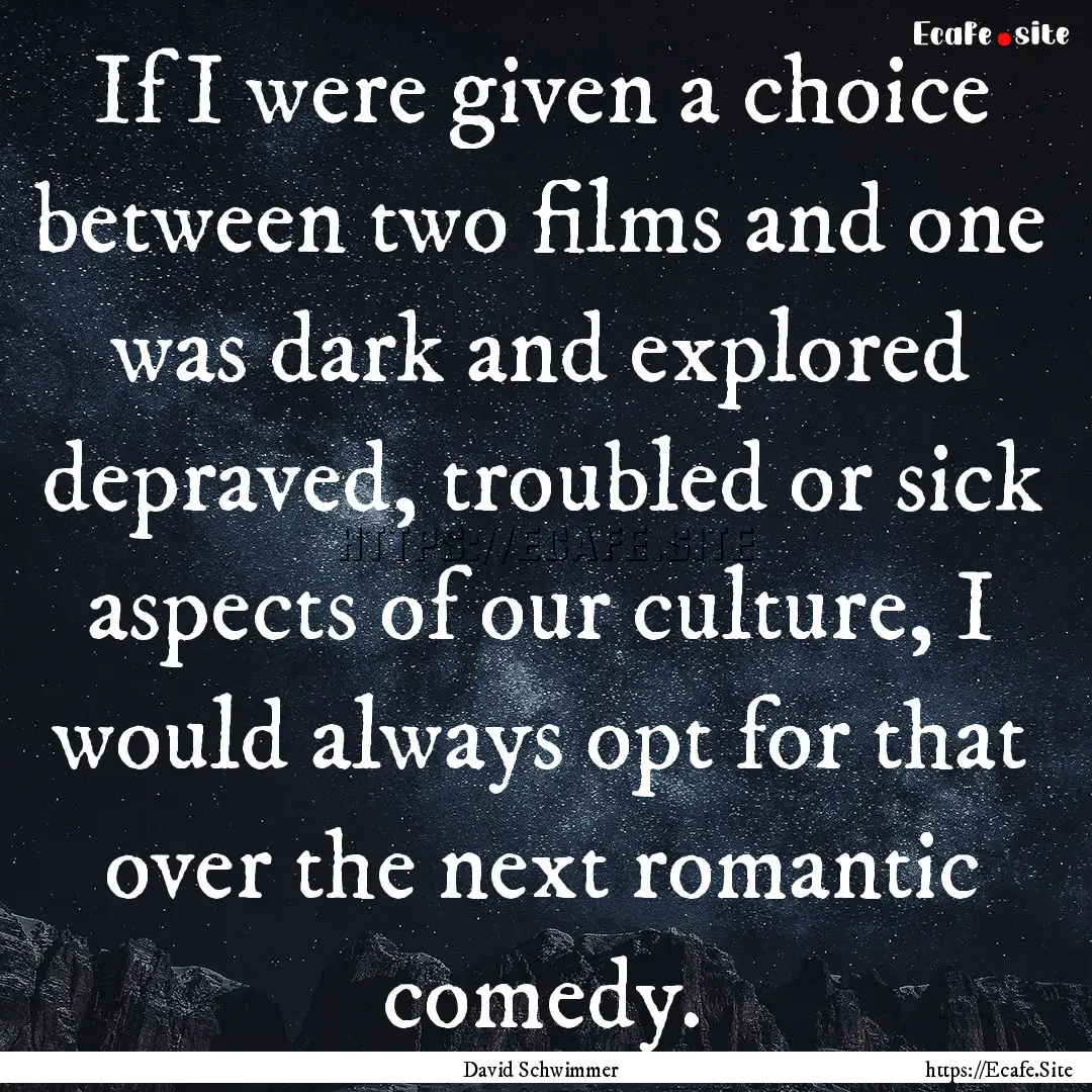 If I were given a choice between two films.... : Quote by David Schwimmer