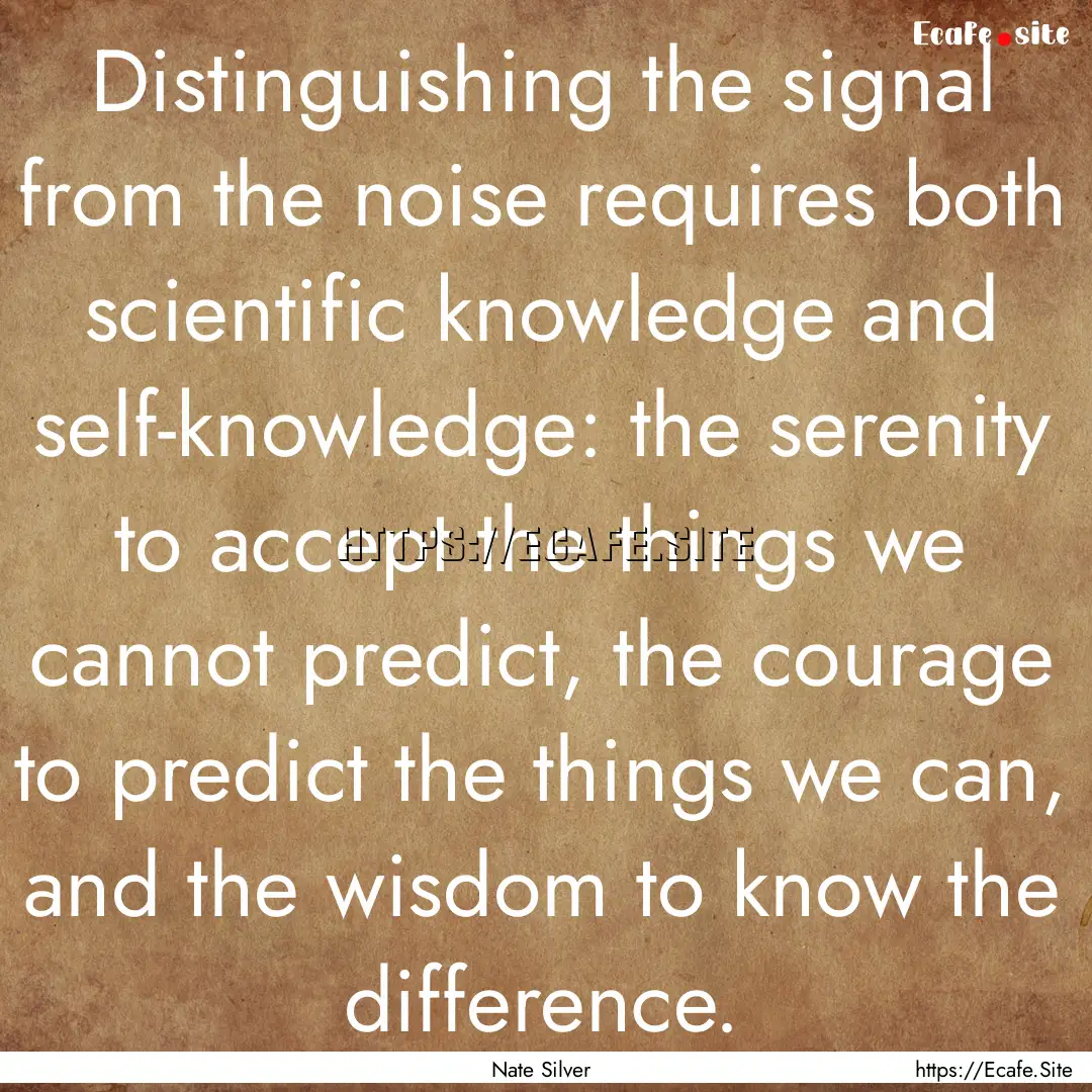 Distinguishing the signal from the noise.... : Quote by Nate Silver