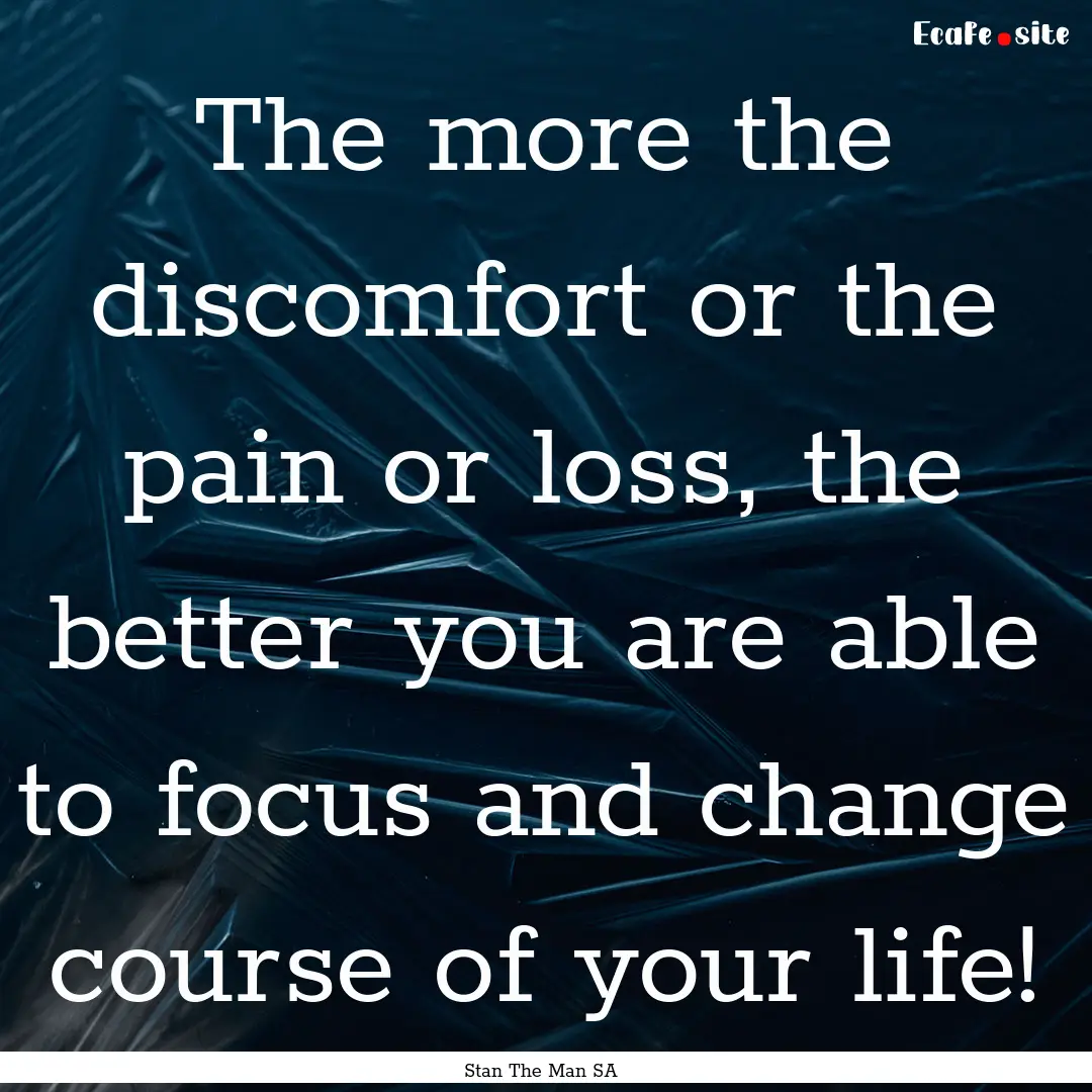 The more the discomfort or the pain or loss,.... : Quote by Stan The Man SA