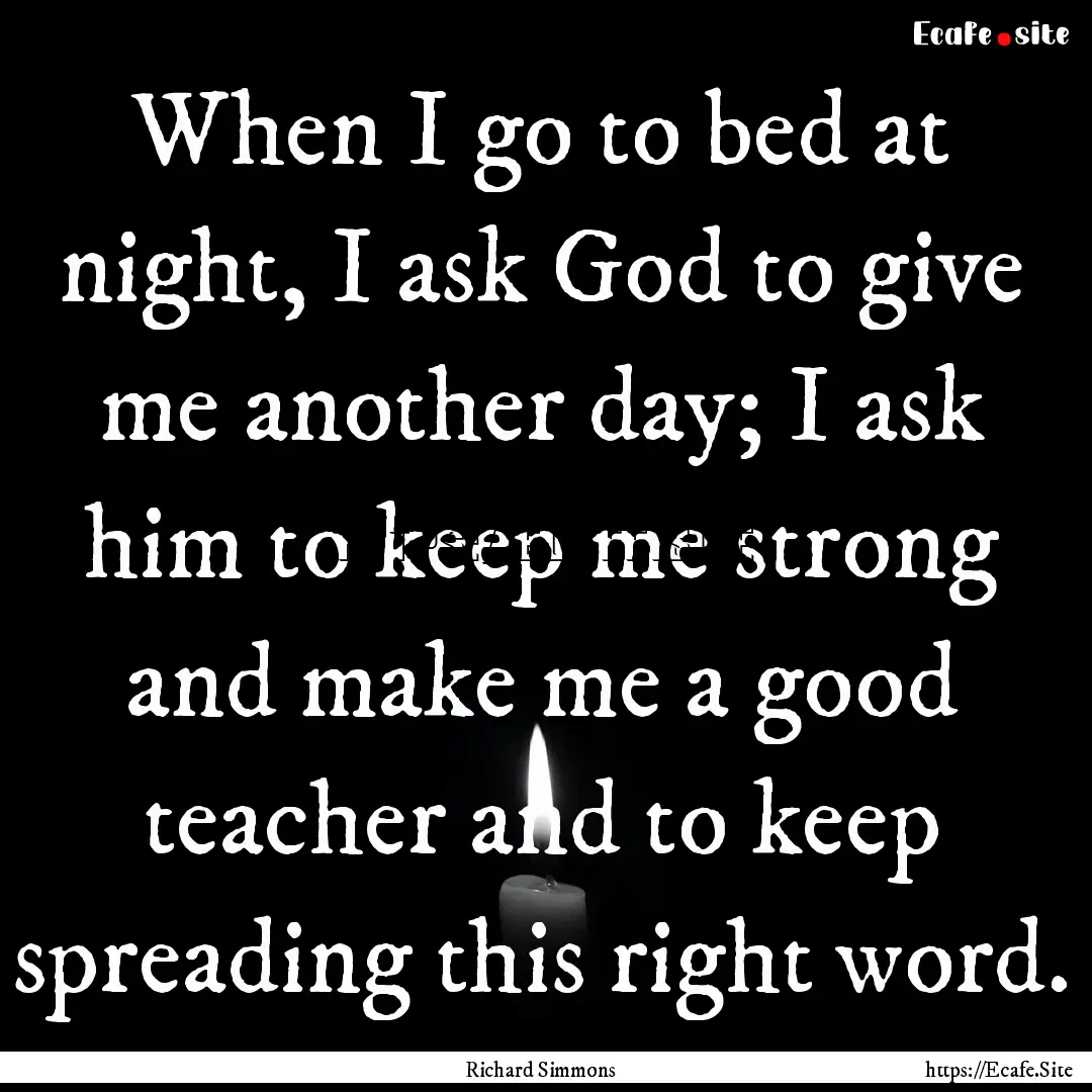 When I go to bed at night, I ask God to give.... : Quote by Richard Simmons