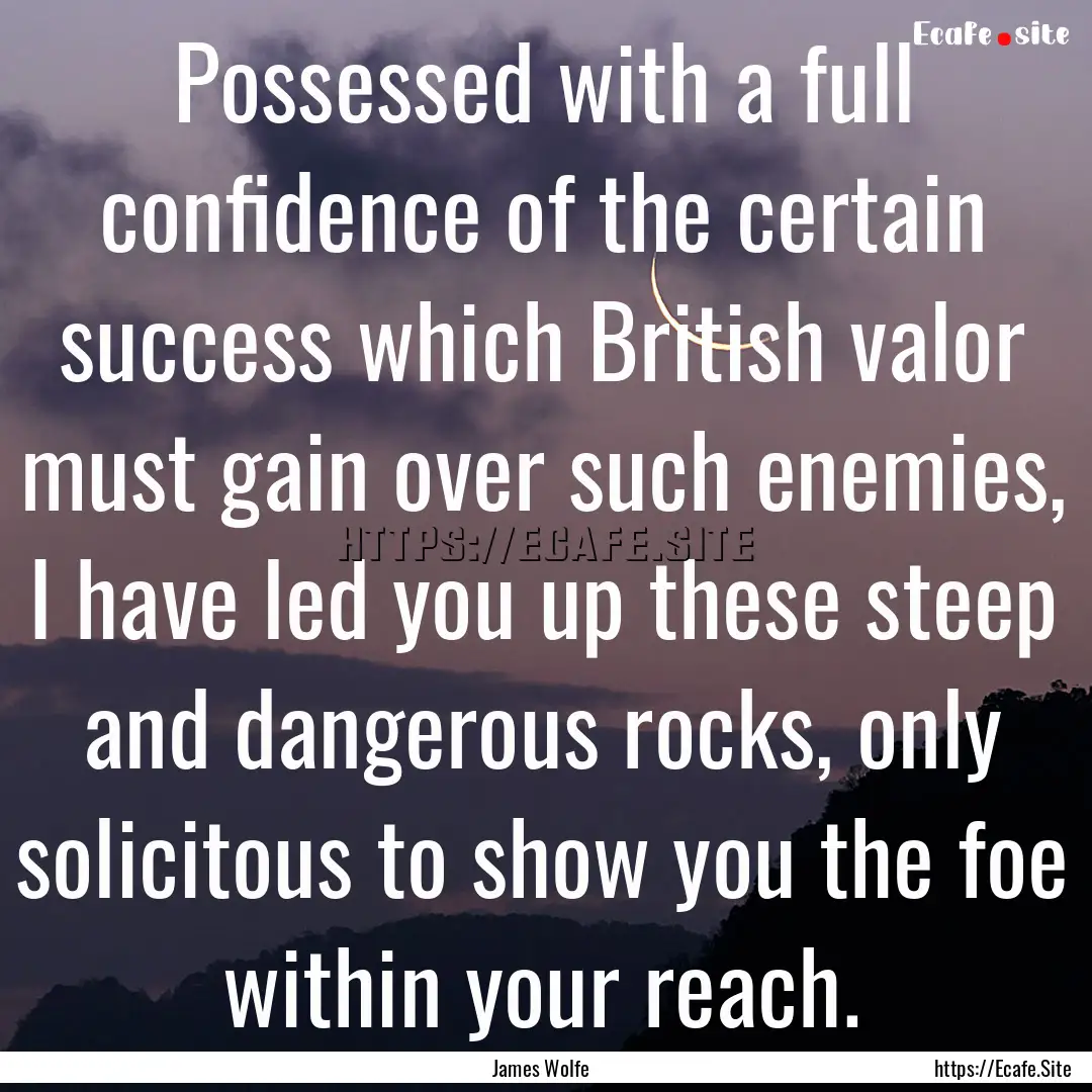 Possessed with a full confidence of the certain.... : Quote by James Wolfe